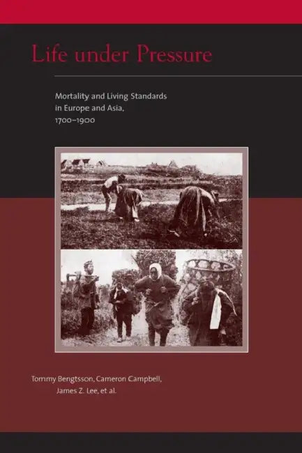 Life under Pressure: Mortality and Living Standards in Europe and Asia, 1700-1900 by Tommy Bengtsson, Cameron Campbell, James Z. Lee