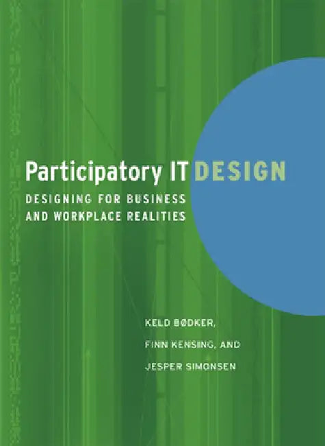 Participatory IT Design: Designing for Business and Workplace Realities by Keld Bodker, Finn Kensing, Jesper Simonsen