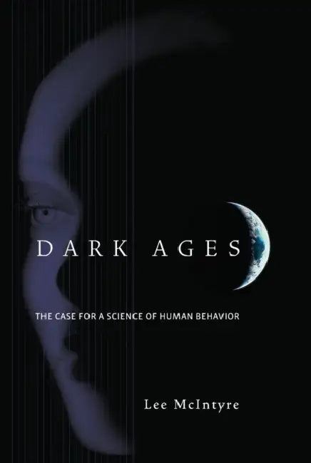 Dark Ages: The Case for a Science of Human Behavior by Lee McIntyre