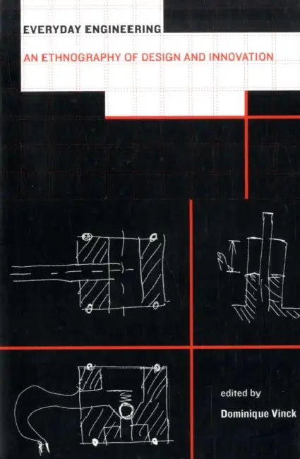 Everyday Engineering: An Ethnography of Design and Innovation by Dominique Vinck