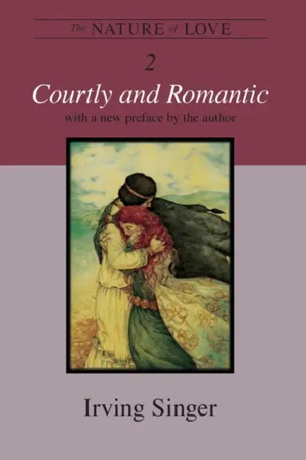The Nature of Love, Volume 2: Courtly and Romantic by Irving Singer