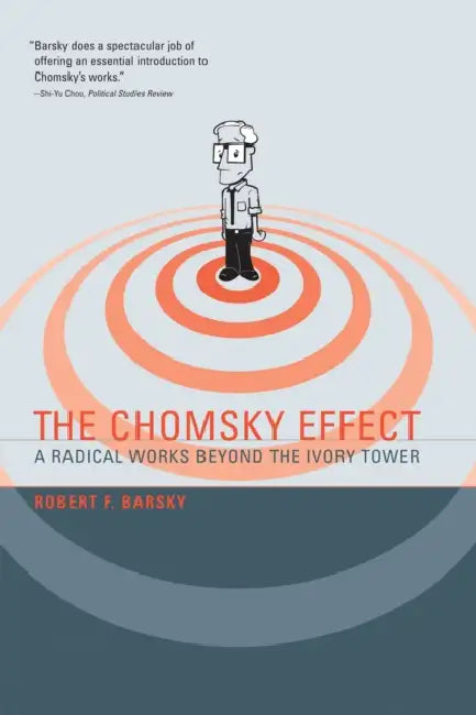 The Chomsky Effect: A Radical Works Beyond the Ivory Tower by Robert F. Barsky
