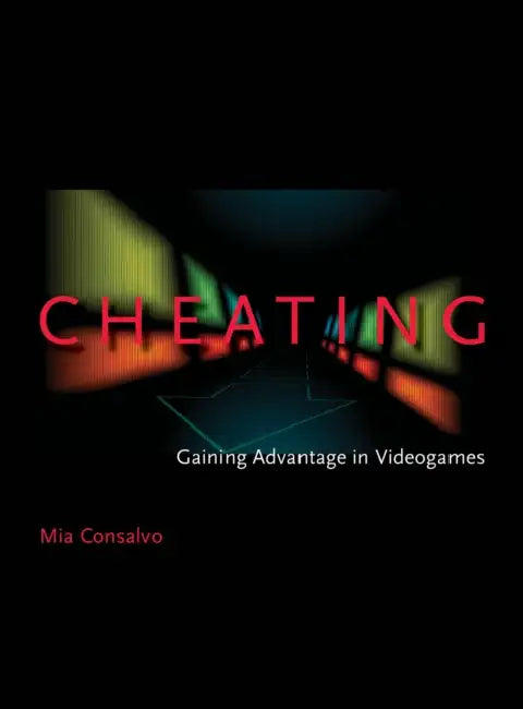 Cheating: Gaining Advantage in Videogames by Mia Consalvo