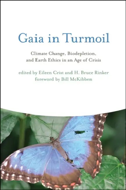 Gaia in Turmoil: Climate Change, Biodepletion, and Earth Ethics in an Age of Crisis by Eileen Crist, H. Bruce Rinker, Bill McKibben