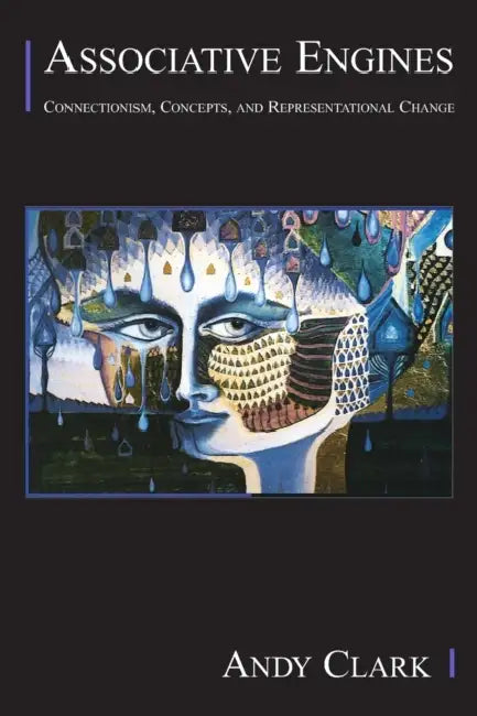 Associative Engines: Connectionism, Concepts, and Representational Change by Andy Clark