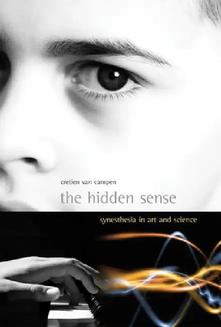 The Hidden Sense: Synesthesia in Art and Science by Cretien Van Campen
