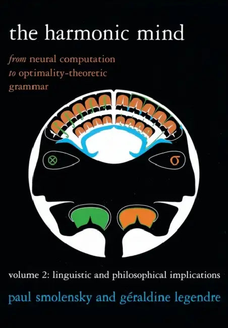 The Harmonic Mind, Volume 2: From Neural Computation to Optimality-Theoretic Grammar Volume II: Linguistic and Philosophical Implications by Paul Smolensky, Geraldine Legendre
