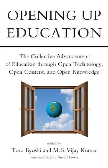 Opening Up Education: The Collective Advancement of Education through Open Technology, Open Content, and Open Knowledge by Toru Iiyoshi, M. S. Vijay Kumar, John Seely Brown