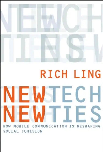 New Tech, New Ties: How Mobile Communication Is Reshaping Social Cohesion by Richard Ling