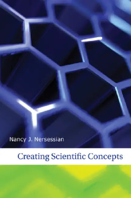 Creating Scientific Concepts by Nancy J. Nersessian