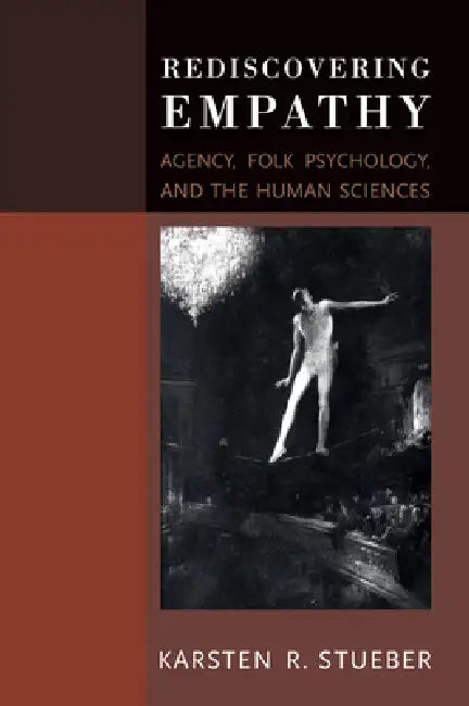 Rediscovering Empathy: Agency, Folk Psychology, and the Human Sciences by Karsten Stueber
