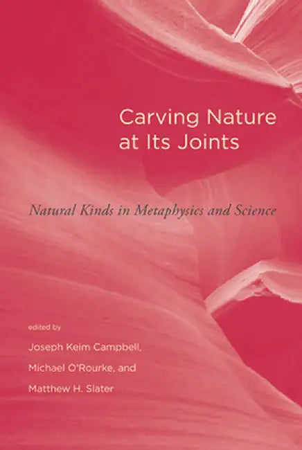 Carving Nature at Its Joints: Natural Kinds in Metaphysics and Science by Joseph Keim Campbell