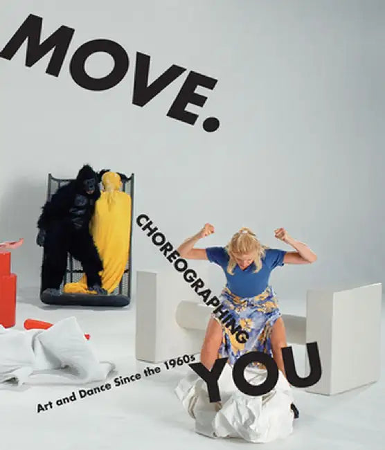 Move. Choreographing You: Art and Dance Since the 1960s by Stephanie Rosenthal
