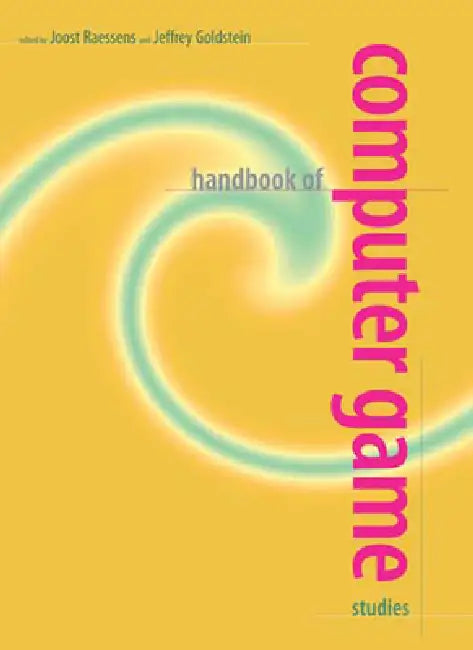 Handbook of Computer Game Studies by Joost Raessens, Jeffrey Goldstein