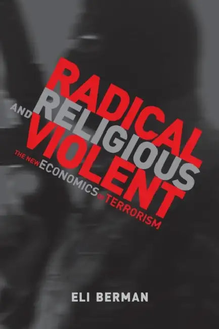 Radical, Religious, and Violent: The New Economics of Terrorism by Eli Berman
