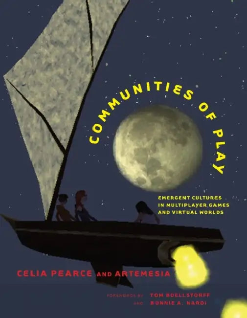 Communities of Play: Emergent Cultures in Multiplayer Games and Virtual Worlds by Celia Pearce, Tom Boellstorff, Bonnie A. Nardi