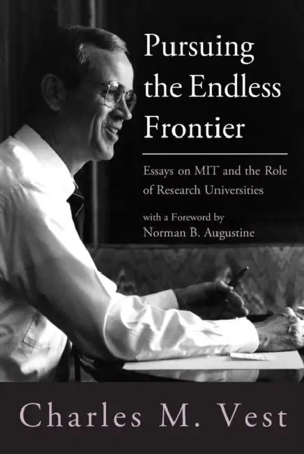Pursuing the Endless Frontier: Essays on MIT and the Role of Research Universities by Charles M. Vest, Norman B. Augustine