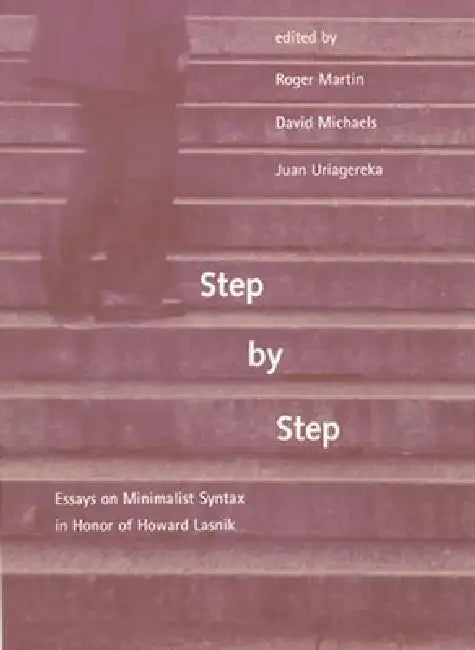 Step by Step: Essays on Minimalist Syntax in Honor of Howard Lasnik by Roger Martin, David Michaels, Juan Uriagereka