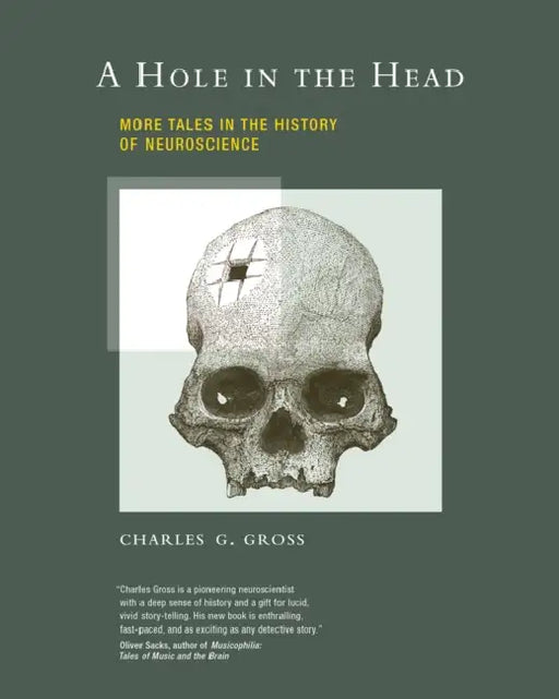 A Hole in the Head: More Tales in the History of Neuroscience by Charles G. Gross