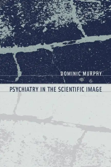 Psychiatry in the Scientific Image by Dominic Murphy