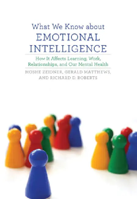 What We Know about Emotional Intelligence: How It Affects Learning, Work, Relationships, and Our Mental Health by Moshe Zeidner, Gerald Matthews, Richard D. Roberts