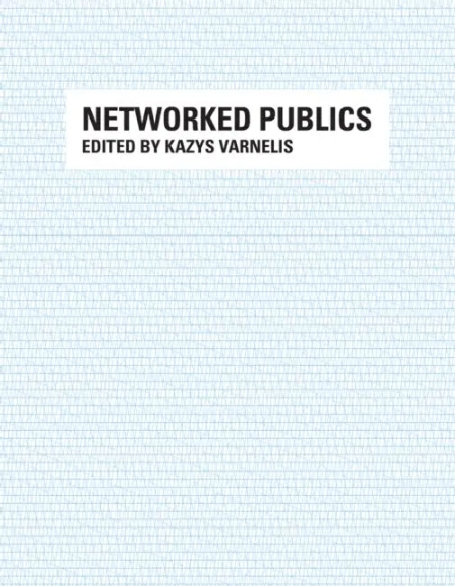 Networked Publics by Kazys Varnelis
