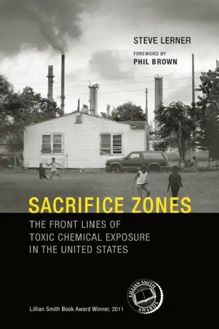 Sacrifice Zones: The Front Lines of Toxic Chemical Exposure in the United States by Steve Lerner, Phil Brown