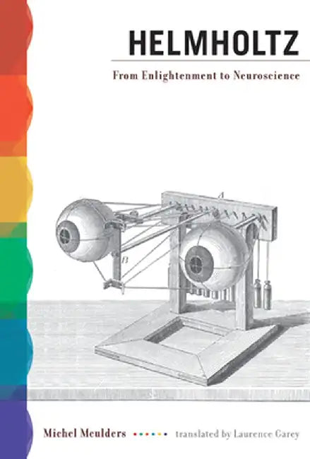 Helmholtz: From Enlightenment to Neuroscience by Michel Meulders