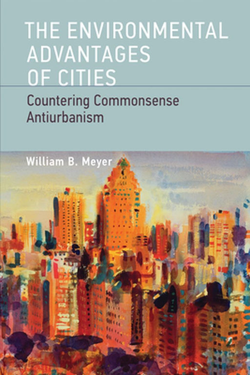 The Environmental Advantages Of Cities: Countering Commonsense Antiurbanism by William B. Meyer