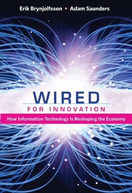 Wired for Innovation: How Information Technology Is Reshaping the Economy by Erik Brynjolfsson, Adam Saunders