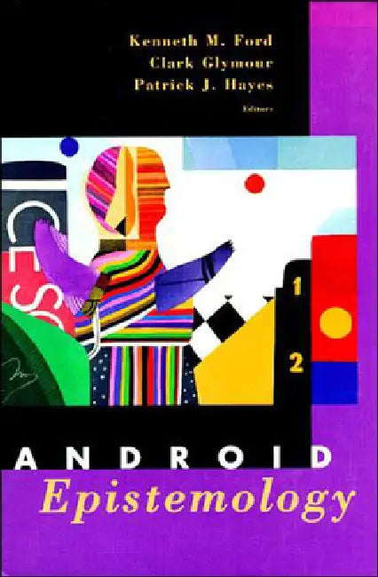 Android Epistemology by Kenneth M. Ford, Clark Glymour, Patrick Hayes