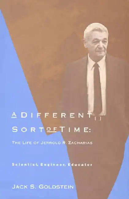 A Different Sort of Time: The Life of Jerrold R. Zacharias, Scientist, Engineer, Educator by Jack S. Goldstein