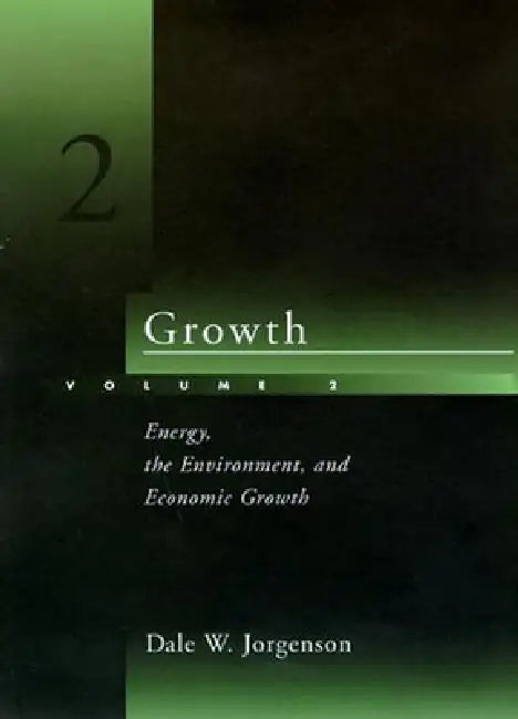 Growth, Volume 2: Energy, the Environment, and Economic Growth by Dale W. Jorgenson