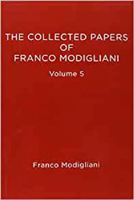 The Collected Papers of Franco Modigliani, Volume 5: Savings, Deficits, Inflation, and Financial Theory by Franco Modigliani, Simon Johnson, Andrew Abel