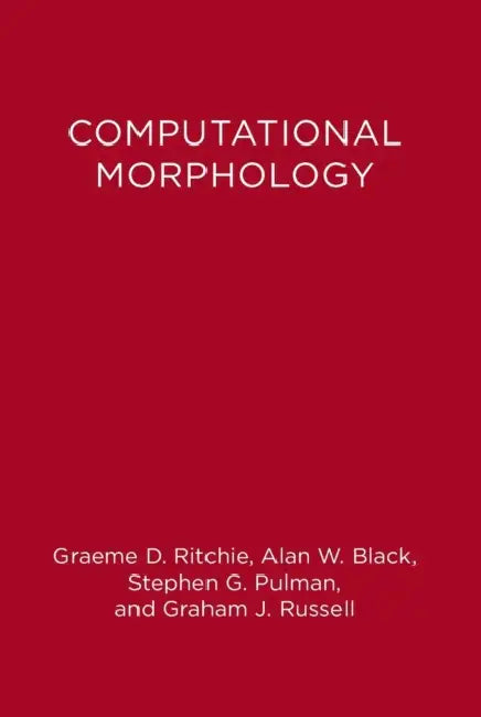 Computational Morphology: Practical Mechanisms for the English Lexicon by Alan Black, Stephen Guy Pulman, Graeme Donald Ritchie