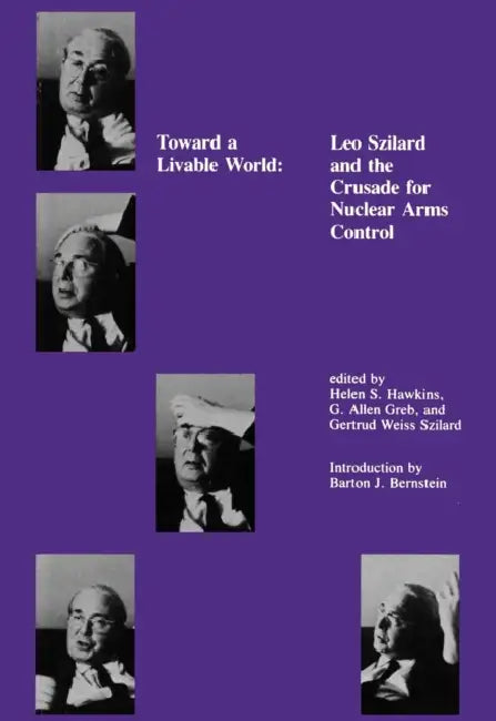 Toward a Livable World: Leo Szilard and the Crusade for Nuclear Arms Control by Helen S. Hawkins, G. Allen Greb, Barton J. Bernstein