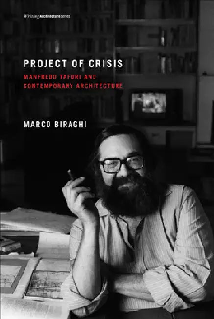 Project of Crisis: Manfredo Tafuri and Contemporary Architecture by Marco Biraghi