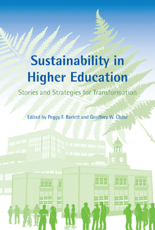 Sustainability in Higher Education: Stories and Strategies for Transformation by Peggy F. Barlett, Geoffrey W. Chase