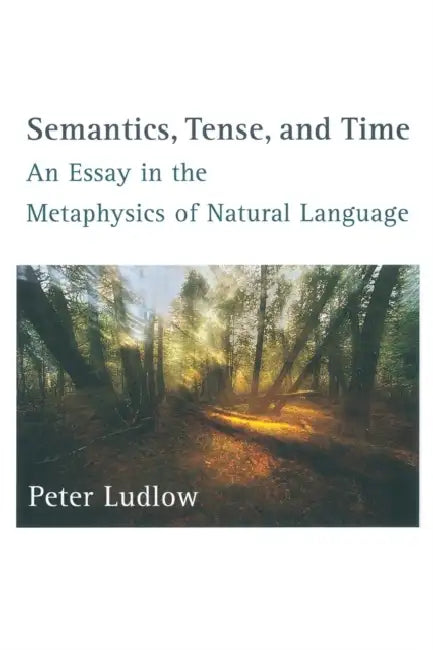 Semantics, Tense, and Time: An Essay in the Metaphysics of Natural Language by Peter Ludlow