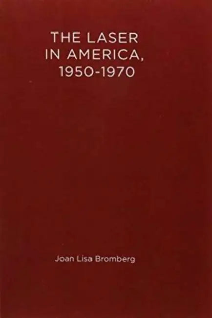 The Laser in America, 1950-1970 by Joan Lisa Bromberg