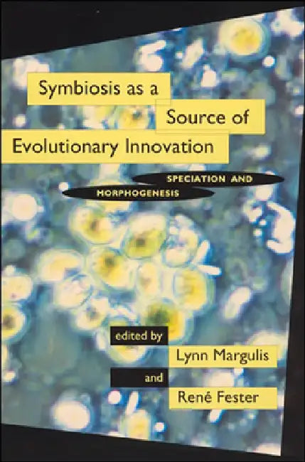 Symbiosis as a Source of Evolutionary Innovation: Speciation and Morphogenesis by Lynn Margulis, Rene Fester