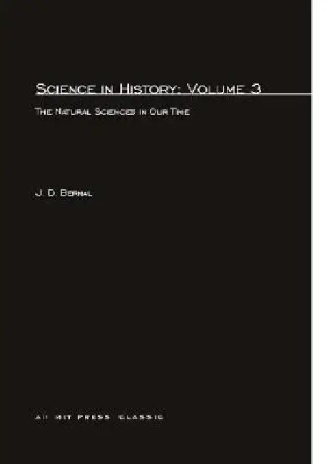 Science In History, Volume 3: The Natural Sciences in Our Time by J. D. Bernal