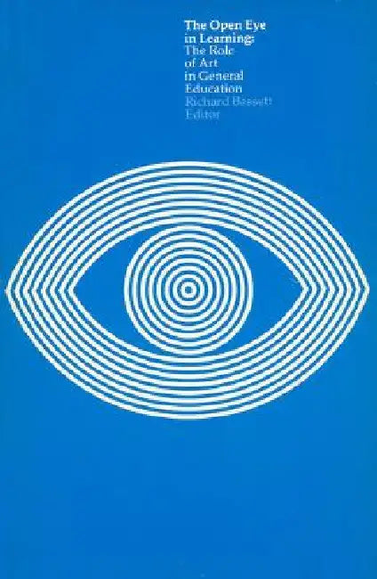 The Open Eye in Learning: The Role of Art in General Education by Richard H. Bassett