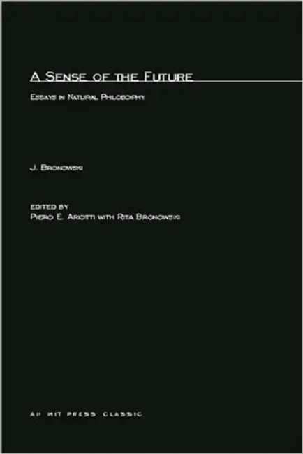 A Sense of the Future: Essays in Natural Philosophy by Jacob Bronowski