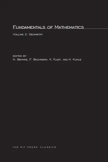 Fundamentals of Mathematics, Volume 2: Geometry by H. Behnke, F. Bachmann, K. Fladt