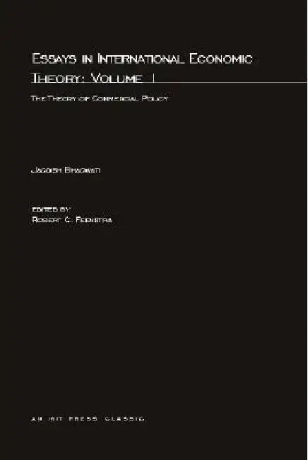 Essays in International Economic Theory, Volume 1: The Theory of Commercial Policy by Jagdish N. Bhagwati, Robert C. Feenstra