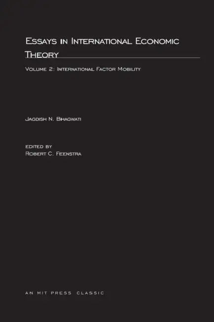 Essays in International Economic Theory, Volume 2: International Factor Mobility by Jagdish N. Bhagwati, Robert C. Feenstra