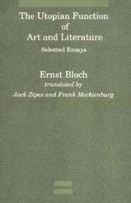 The Utopian Function of Art and Literature: Selected Essays by Ernst Bloch, Jack Zipes, Frank Mecklenberg