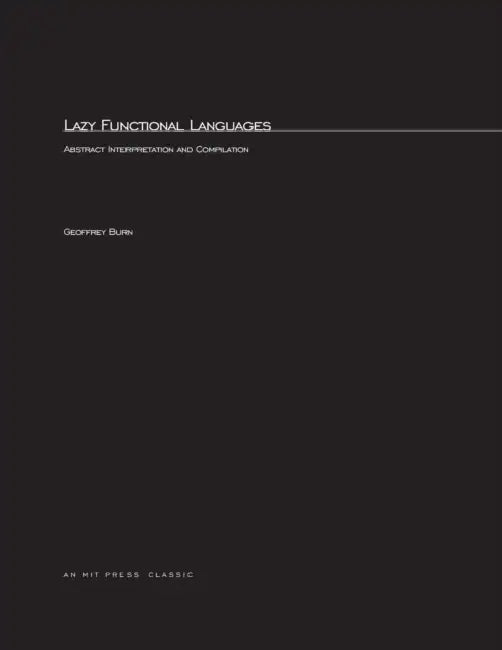 Lazy Functional Languages: Abstract Interpretation and Compilation by Geoffrey Burn