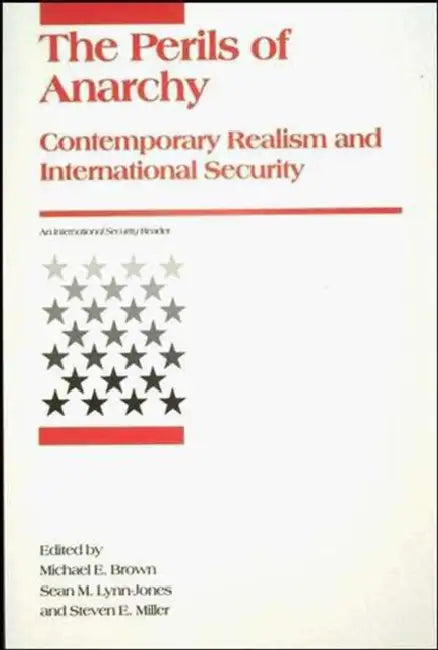 Perils of Anarchy: Contemporary Realism and International Security by Michael E. Brown, Sean M. Lynn-Jones, Steven E. Miller